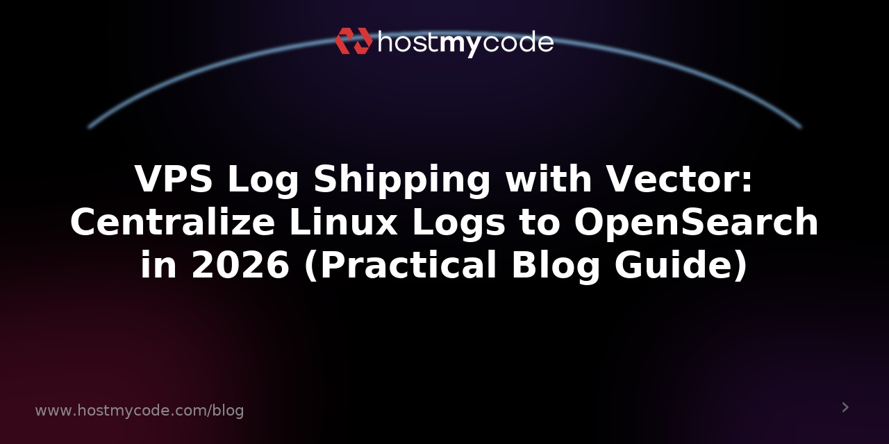 VPS Log Shipping with Vector: Centralize Linux Logs to OpenSearch in 2026 (Practical Blog Guide)