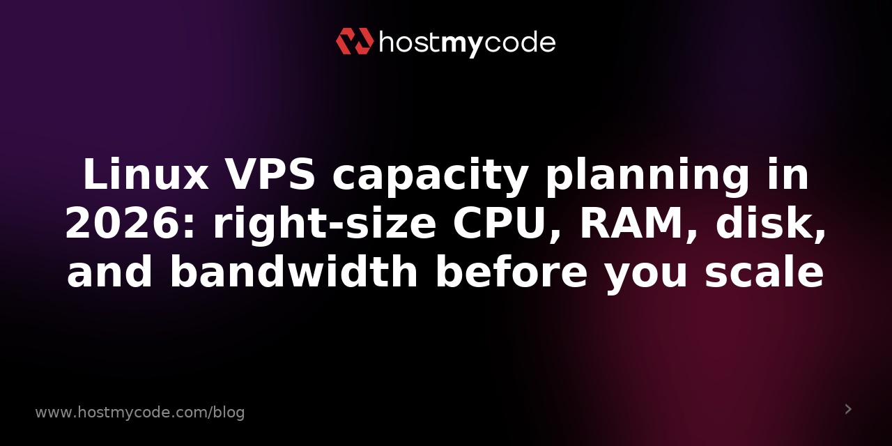 Linux VPS capacity planning in 2026: right-size CPU, RAM, disk, and bandwidth before you scale