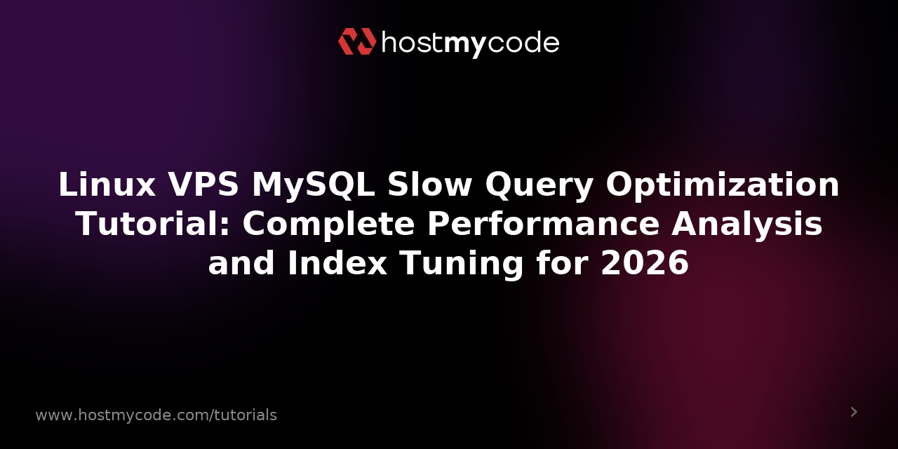 Linux VPS MySQL Slow Query Optimization Tutorial: Complete Performance Analysis and Index Tuning for 2026