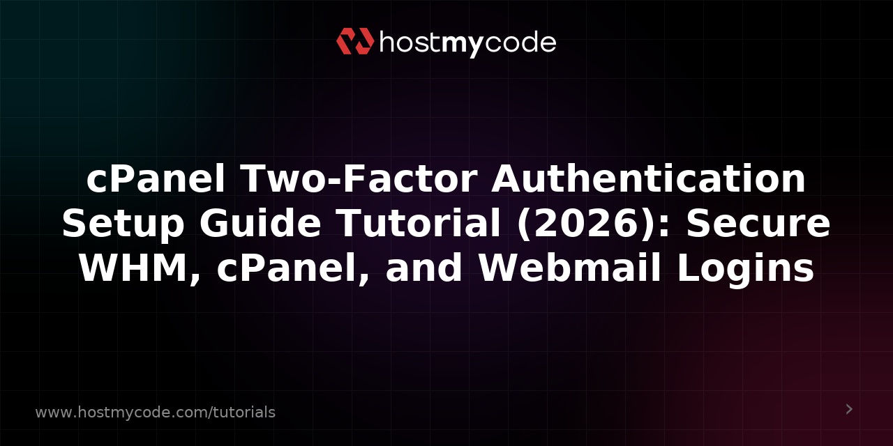 cPanel Two-Factor Authentication Setup Guide Tutorial (2026): Secure WHM, cPanel, and Webmail Logins