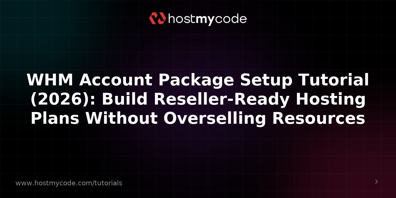 WHM Account Package Setup Tutorial (2026): Build Reseller-Ready Hosting Plans Without Overselling Resources