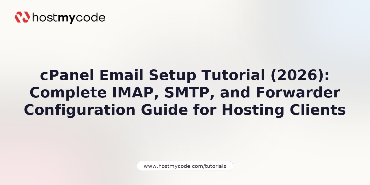 cPanel Email Setup Tutorial (2026): Complete IMAP, SMTP, and Forwarder Configuration Guide for Hosting Clients