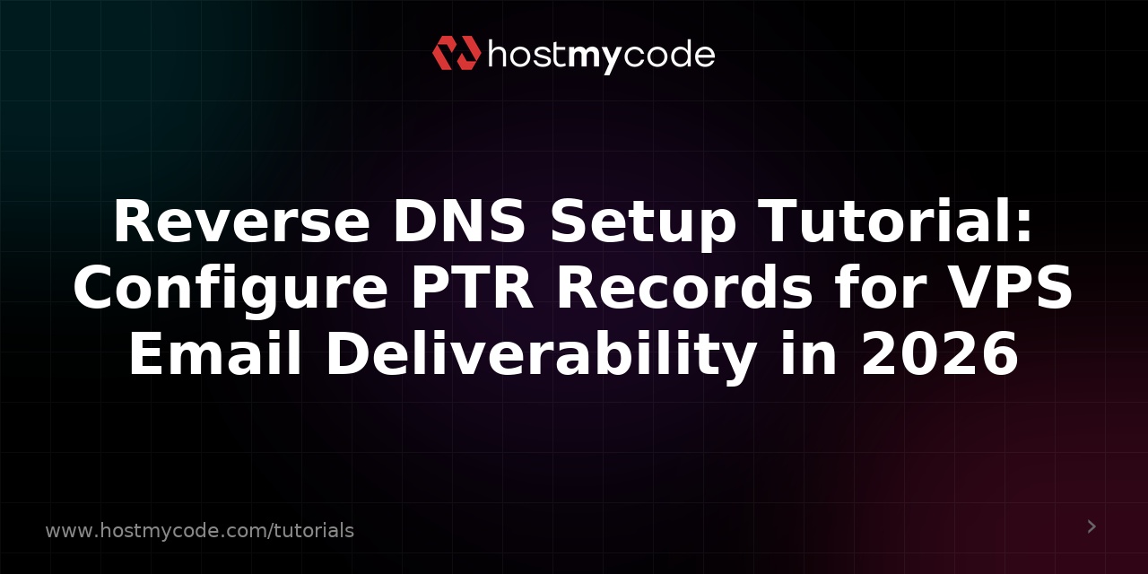 Reverse DNS Setup Tutorial: Configure PTR Records for VPS Email Deliverability in 2026