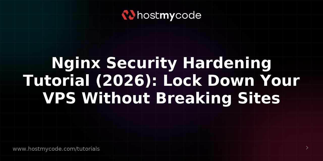 Nginx Security Hardening Tutorial (2026): Lock Down Your VPS Without Breaking Sites