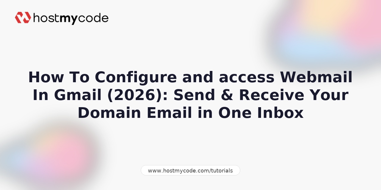 How To Configure and access Webmail In Gmail (2026): Send & Receive Your Domain Email in One Inbox