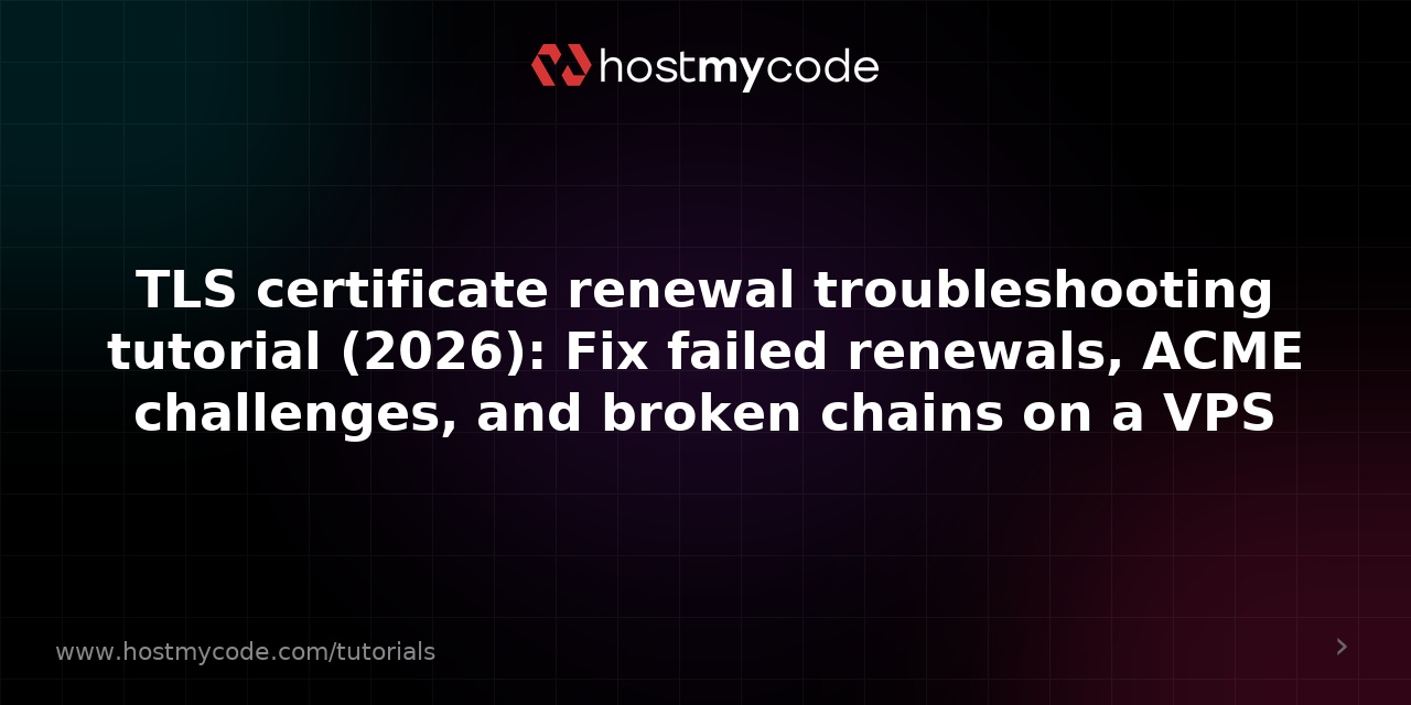 TLS certificate renewal troubleshooting tutorial (2026): Fix failed renewals, ACME challenges, and broken chains on a VPS