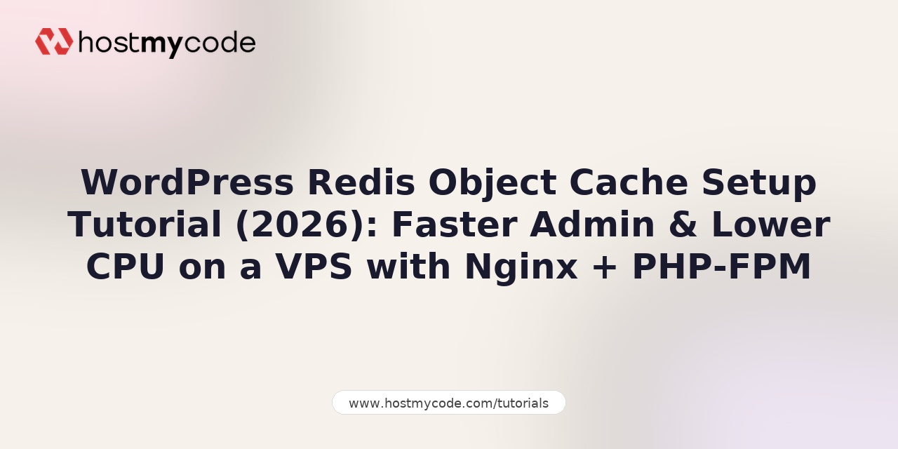 WordPress Redis Object Cache Setup Tutorial (2026): Faster Admin & Lower CPU on a VPS with Nginx + PHP-FPM
