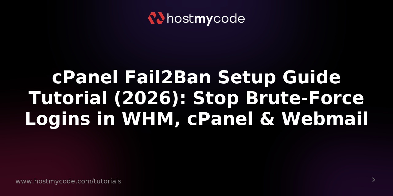 cPanel Fail2Ban Setup Guide Tutorial (2026): Stop Brute-Force Logins in WHM, cPanel & Webmail