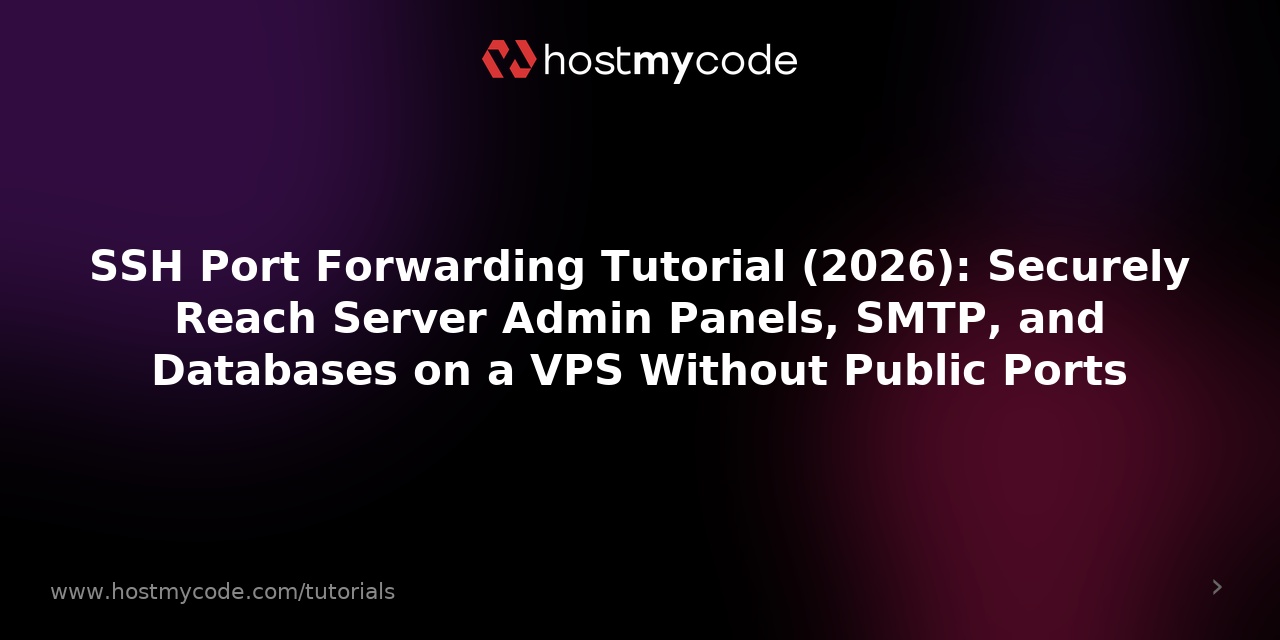 SSH Port Forwarding Tutorial (2026): Securely Reach Server Admin Panels, SMTP, and Databases on a VPS Without Public Ports