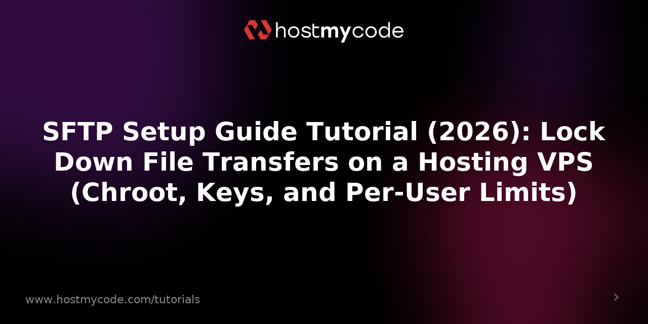 SFTP Setup Guide Tutorial (2026): Lock Down File Transfers on a Hosting VPS (Chroot, Keys, and Per-User Limits)