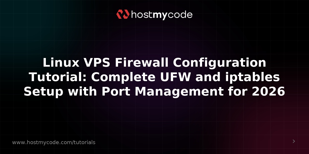 Linux VPS Firewall Configuration Tutorial: Complete UFW and iptables Setup with Port Management for 2026