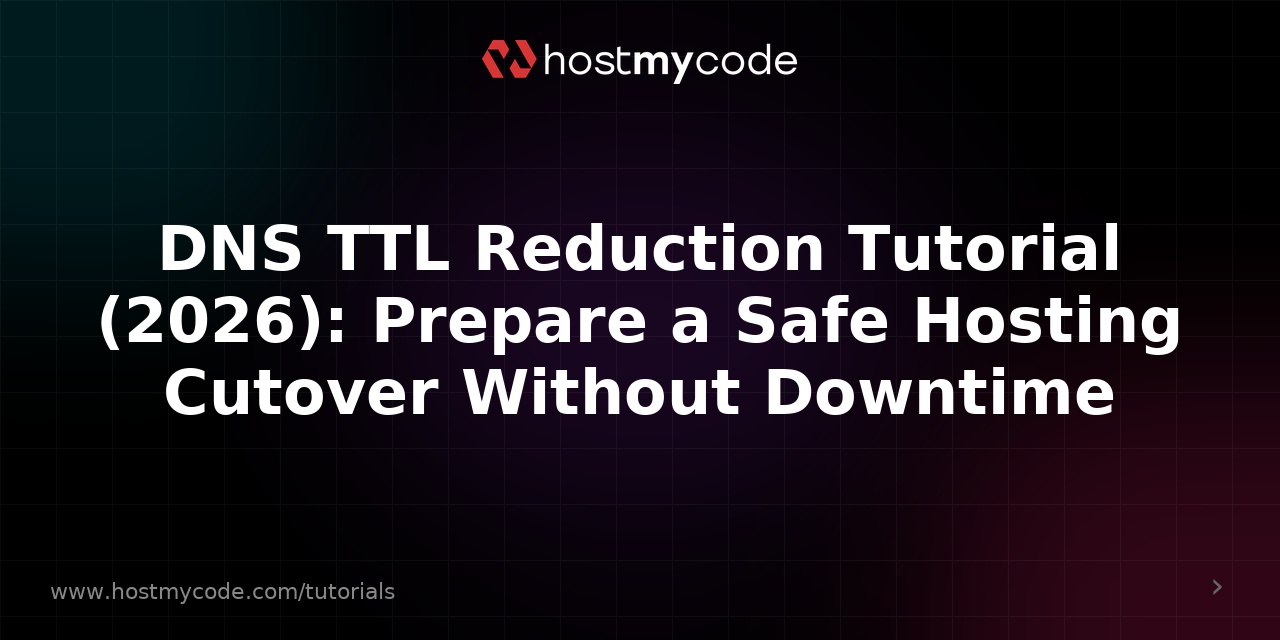 DNS TTL Reduction Tutorial (2026): Prepare a Safe Hosting Cutover Without Downtime
