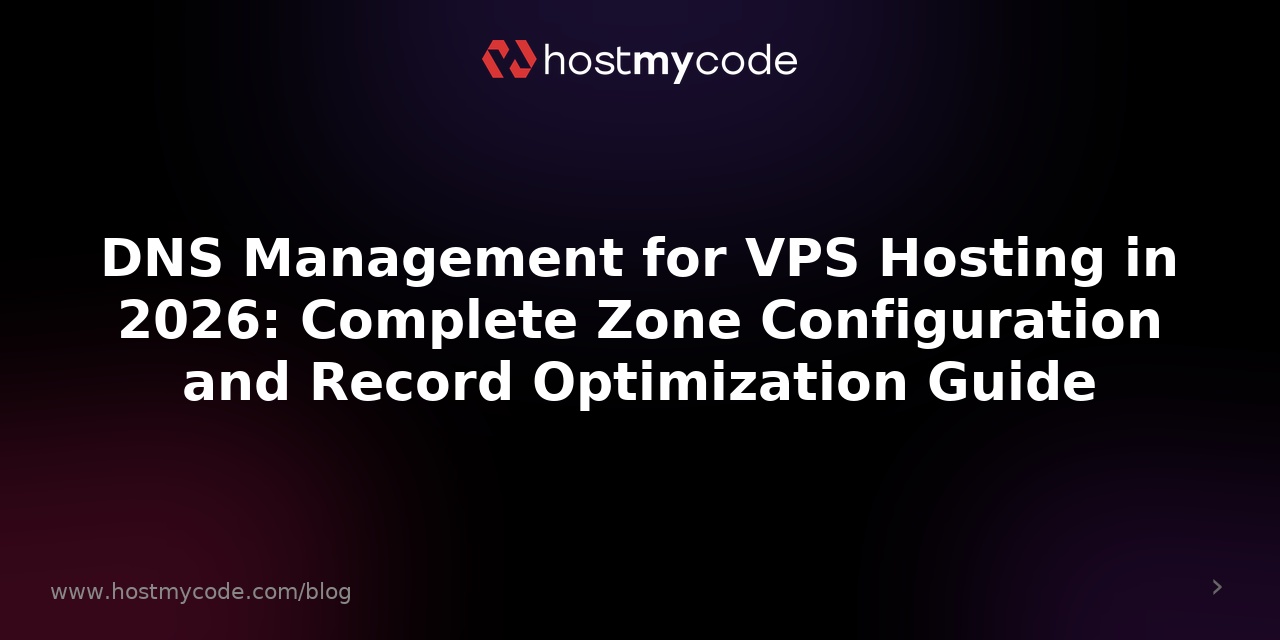 DNS Management for VPS Hosting in 2026: Complete Zone Configuration and Record Optimization Guide