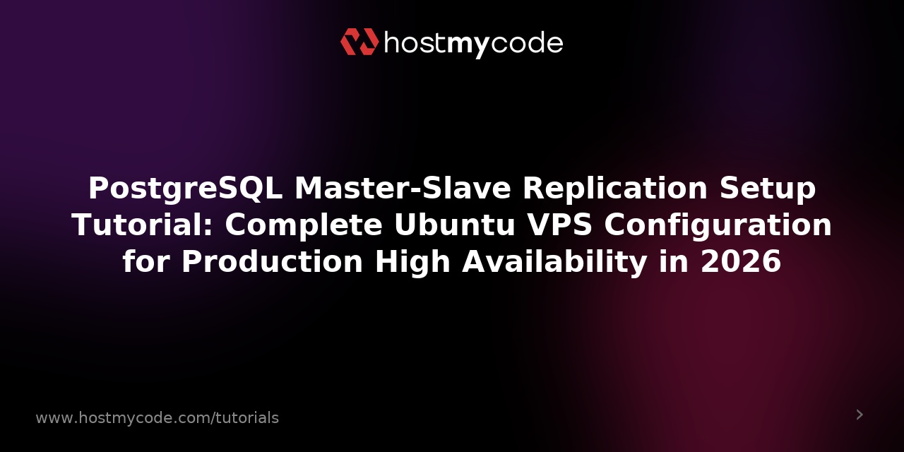 PostgreSQL Master-Slave Replication Setup Tutorial: Complete Ubuntu VPS Configuration for Production High Availability in 2026