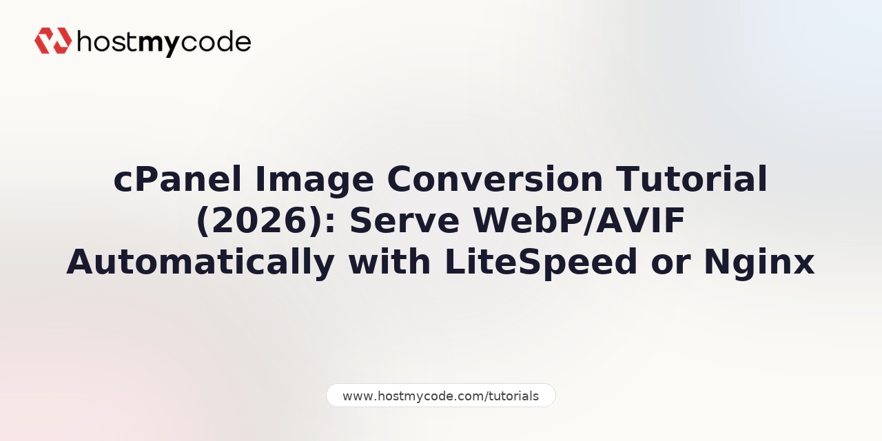 cPanel Image Conversion Tutorial (2026): Serve WebP/AVIF Automatically with LiteSpeed or Nginx