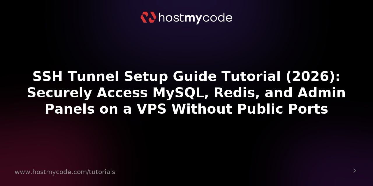 SSH Tunnel Setup Guide Tutorial (2026): Securely Access MySQL, Redis, and Admin Panels on a VPS Without Public Ports