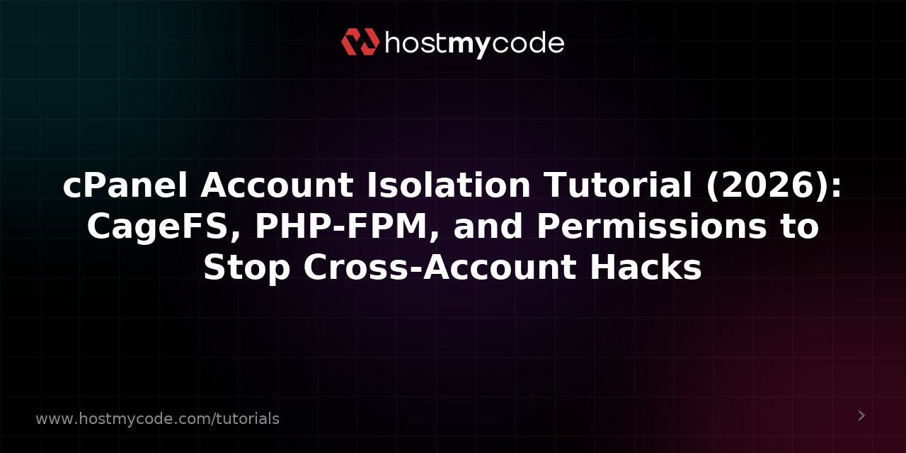 cPanel Account Isolation Tutorial (2026): CageFS, PHP-FPM, and Permissions to Stop Cross-Account Hacks