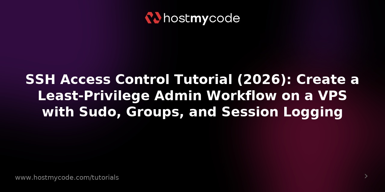 SSH Access Control Tutorial (2026): Create a Least-Privilege Admin Workflow on a VPS with Sudo, Groups, and Session Logging