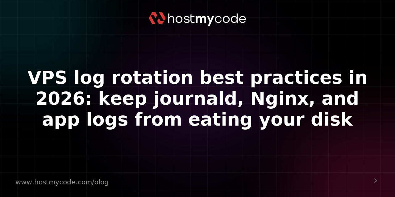VPS log rotation best practices in 2026: keep journald, Nginx, and app logs from eating your disk