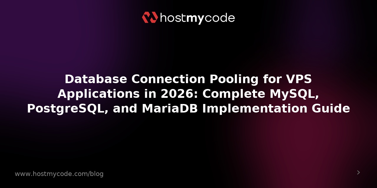 Database Connection Pooling for VPS Applications in 2026: Complete MySQL, PostgreSQL, and MariaDB Implementation Guide