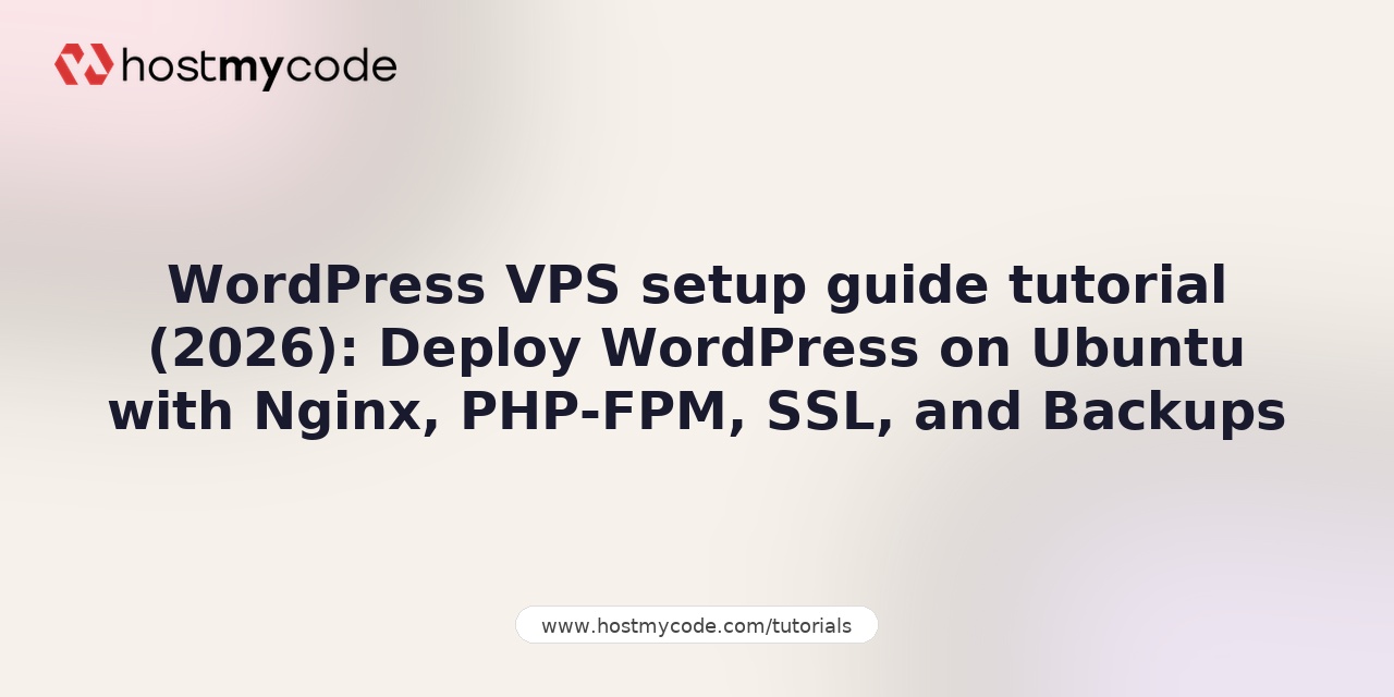 WordPress VPS setup guide tutorial (2026): Deploy WordPress on Ubuntu with Nginx, PHP-FPM, SSL, and Backups