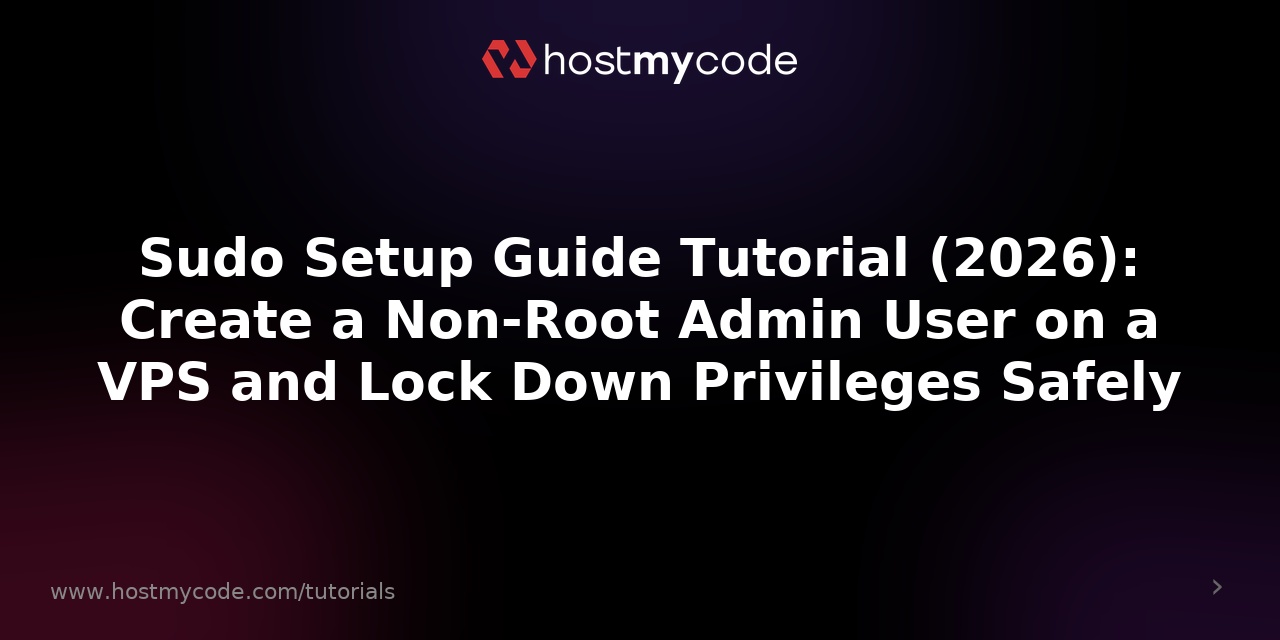 Sudo Setup Guide Tutorial (2026): Create a Non-Root Admin User on a VPS and Lock Down Privileges Safely