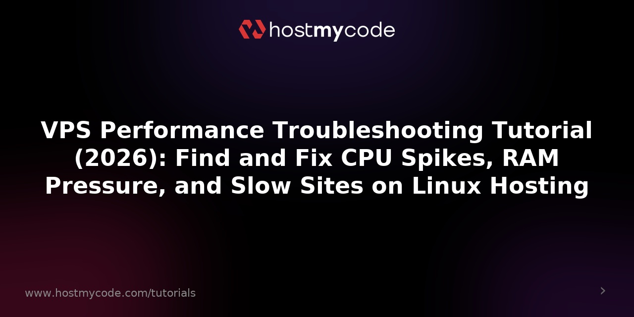 VPS Performance Troubleshooting Tutorial (2026): Find and Fix CPU Spikes, RAM Pressure, and Slow Sites on Linux Hosting