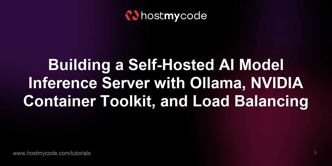 Building a Self-Hosted AI Model Inference Server with Ollama, NVIDIA Container Toolkit, and Load Balancing