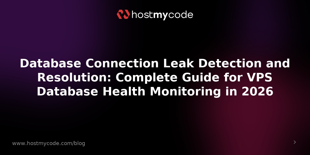 Database Connection Leak Detection and Resolution: Complete Guide for VPS Database Health Monitoring in 2026