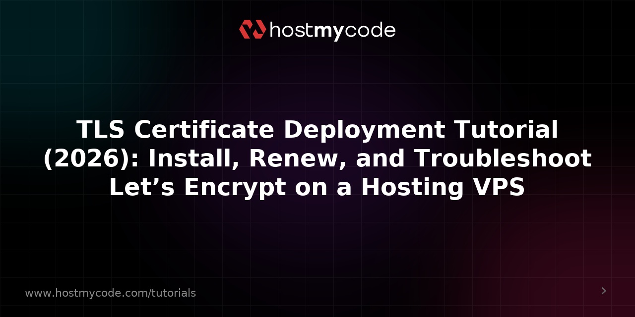 TLS Certificate Deployment Tutorial (2026): Install, Renew, and Troubleshoot Let’s Encrypt on a Hosting VPS