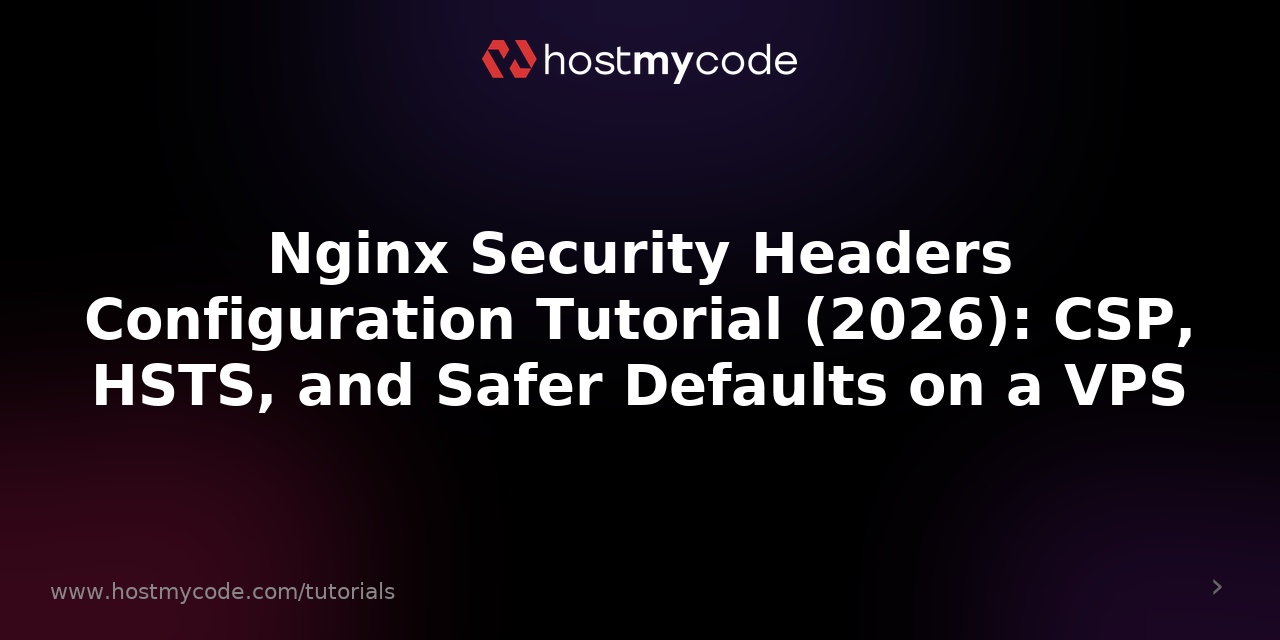 Nginx Security Headers Configuration Tutorial (2026): CSP, HSTS, and Safer Defaults on a VPS