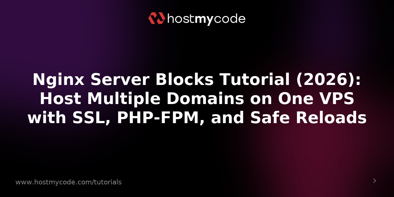 Nginx Server Blocks Tutorial (2026): Host Multiple Domains on One VPS with SSL, PHP-FPM, and Safe Reloads