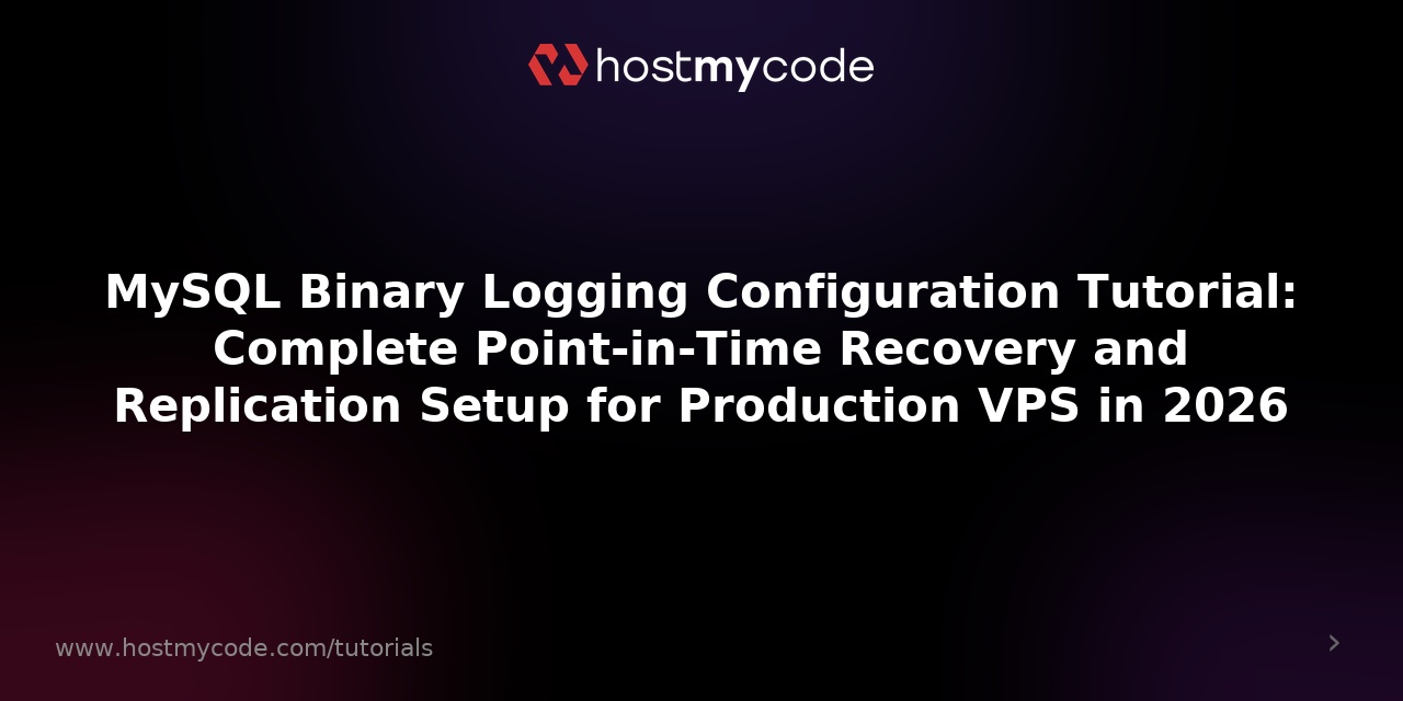 MySQL Binary Logging Configuration Tutorial: Complete Point-in-Time Recovery and Replication Setup for Production VPS in 2026