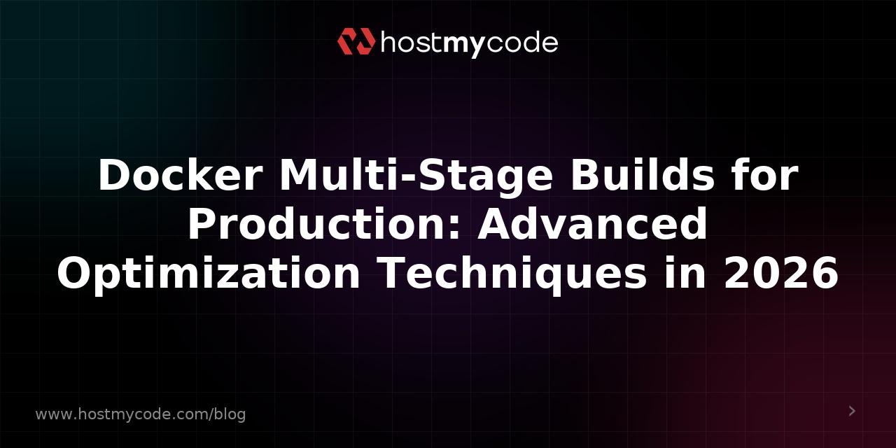 Docker Multi-Stage Builds for Production: Advanced Optimization Techniques in 2026