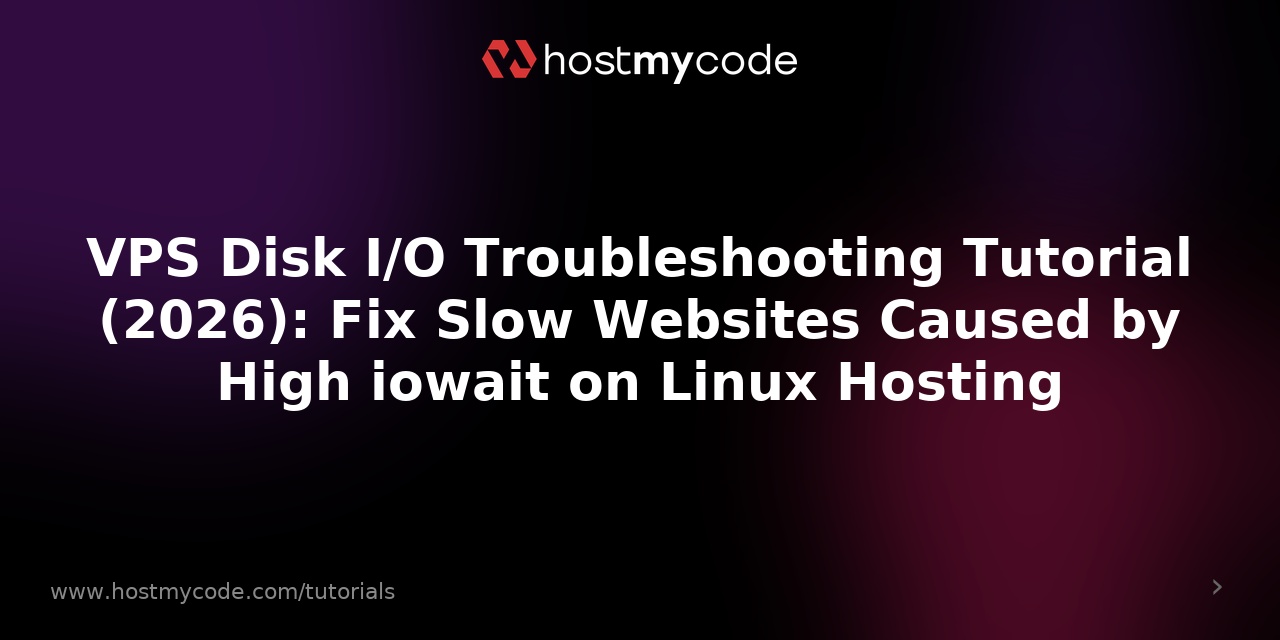 VPS Disk I/O Troubleshooting Tutorial (2026): Fix Slow Websites Caused by High iowait on Linux Hosting