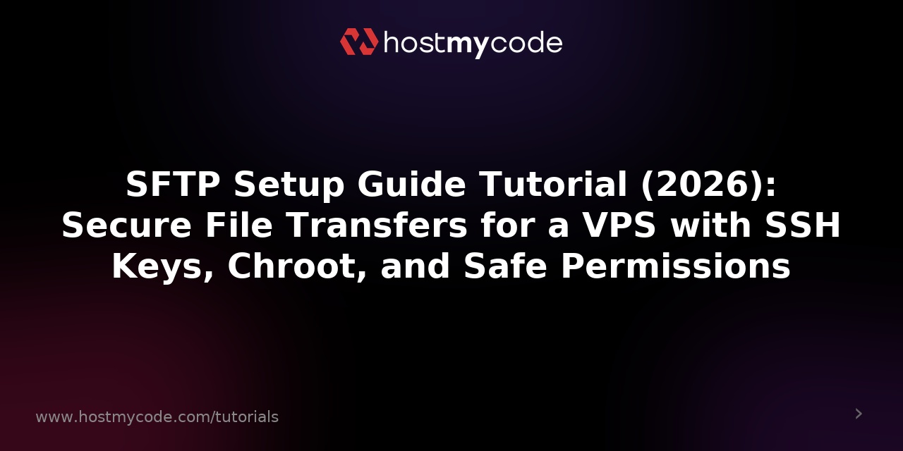 SFTP Setup Guide Tutorial (2026): Secure File Transfers for a VPS with SSH Keys, Chroot, and Safe Permissions