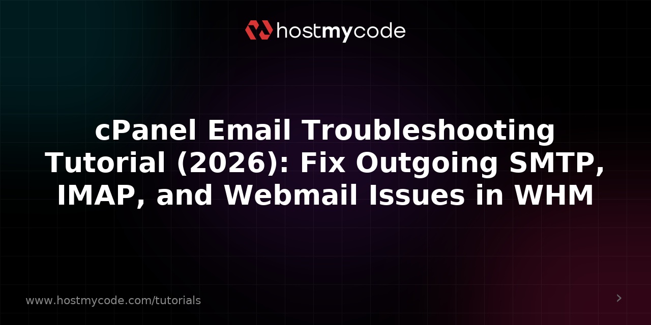 cPanel Email Troubleshooting Tutorial (2026): Fix Outgoing SMTP, IMAP, and Webmail Issues in WHM