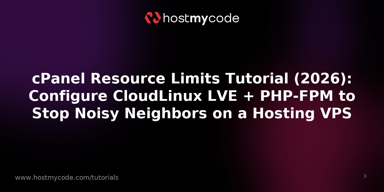 cPanel Resource Limits Tutorial (2026): Configure CloudLinux LVE + PHP-FPM to Stop Noisy Neighbors on a Hosting VPS
