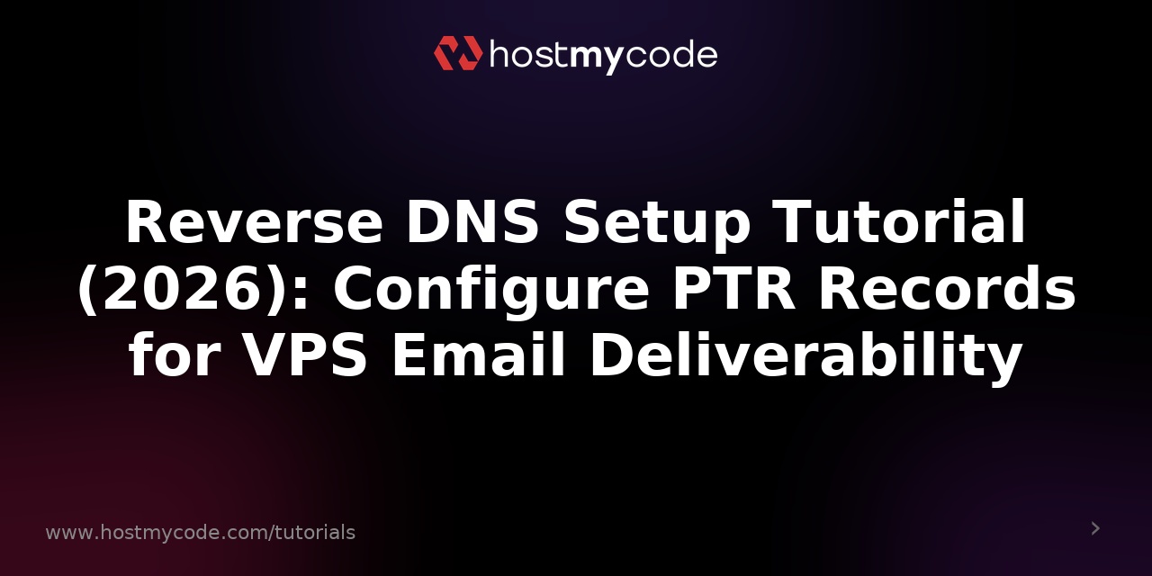 Reverse DNS Setup Tutorial (2026): Configure PTR Records for VPS Email Deliverability