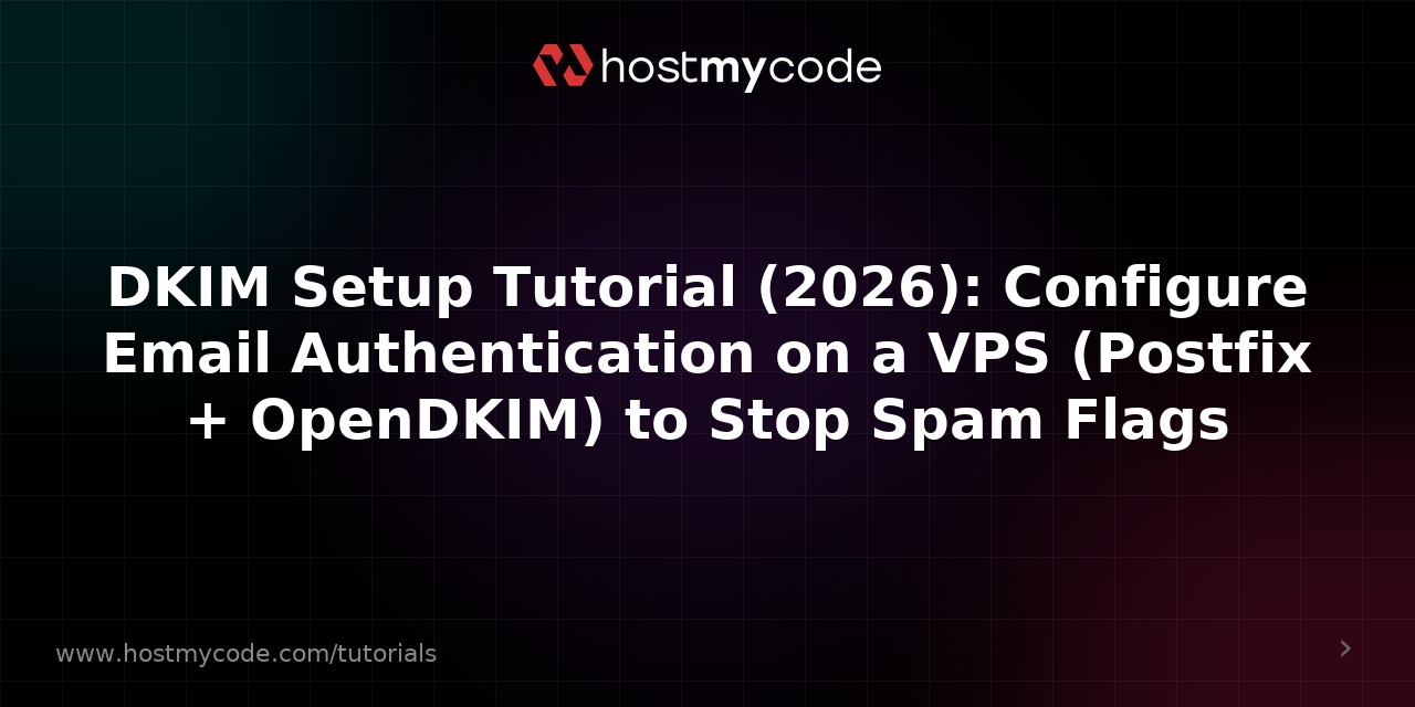 DKIM Setup Tutorial (2026): Configure Email Authentication on a VPS (Postfix + OpenDKIM) to Stop Spam Flags