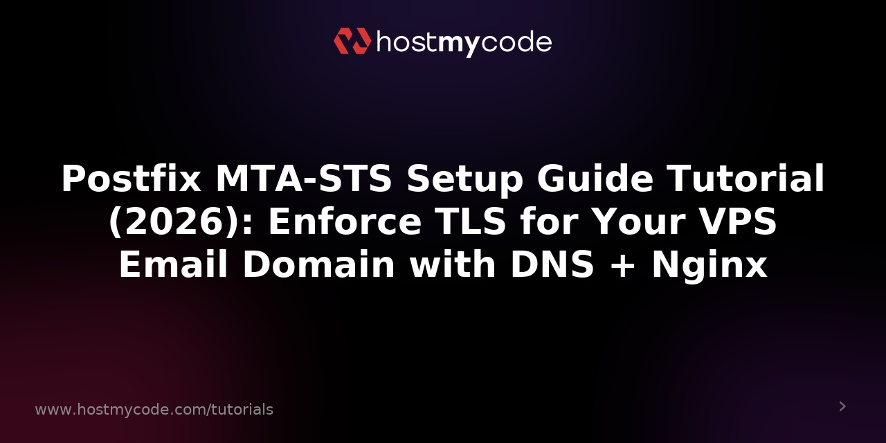 Postfix MTA-STS Setup Guide Tutorial (2026): Enforce TLS for Your VPS Email Domain with DNS + Nginx