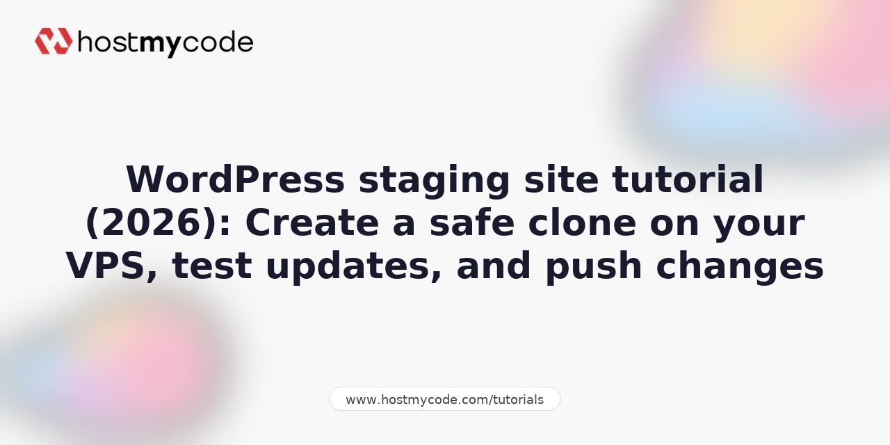 WordPress staging site tutorial (2026): Create a safe clone on your VPS, test updates, and push changes