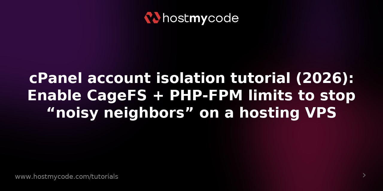 cPanel account isolation tutorial (2026): Enable CageFS + PHP-FPM limits to stop “noisy neighbors” on a hosting VPS