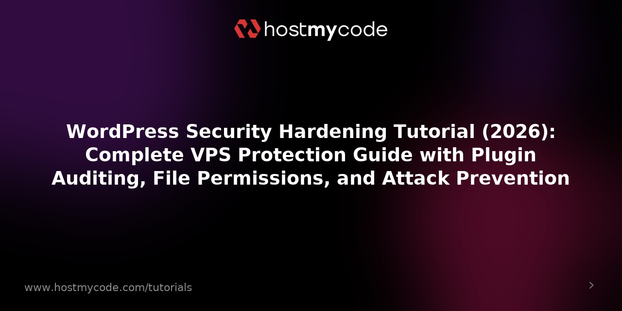 WordPress Security Hardening Tutorial (2026): Complete VPS Protection Guide with Plugin Auditing, File Permissions, and Attack Prevention