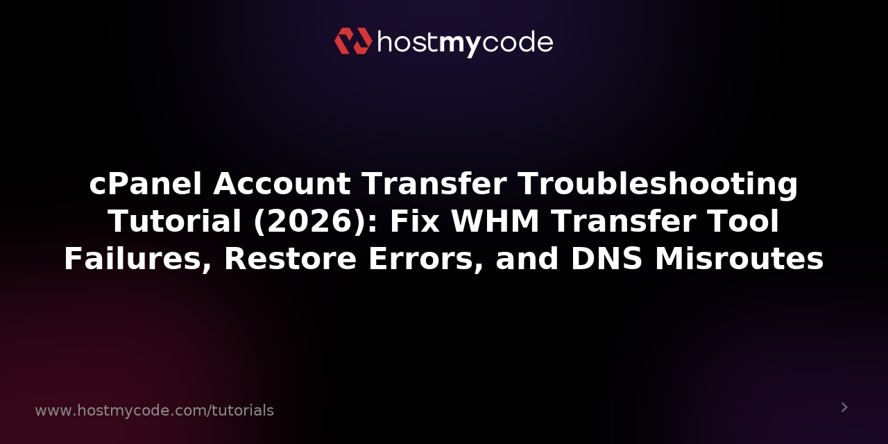 cPanel Account Transfer Troubleshooting Tutorial (2026): Fix WHM Transfer Tool Failures, Restore Errors, and DNS Misroutes