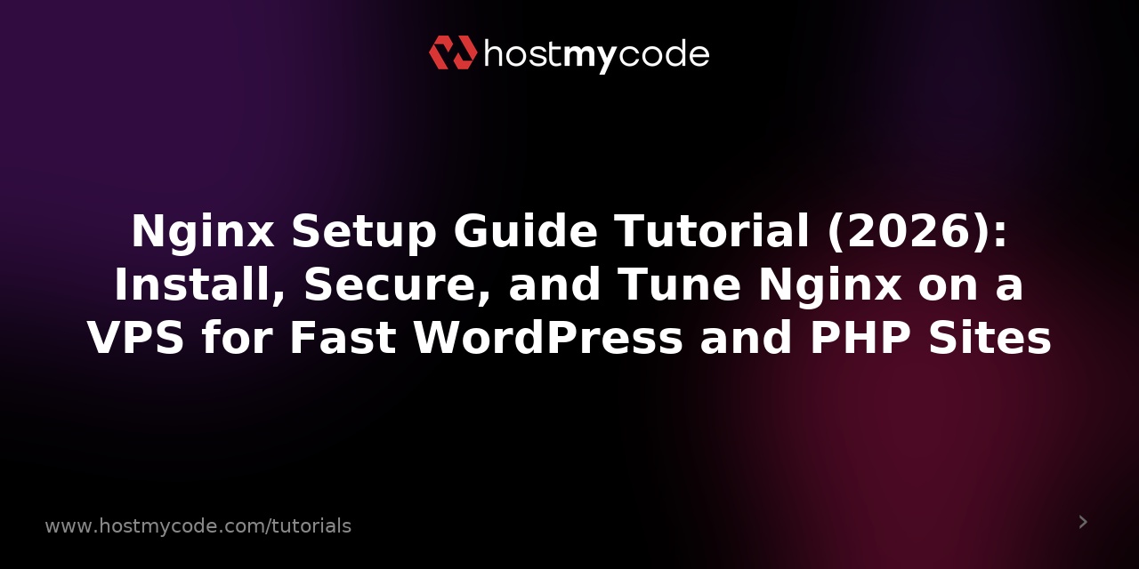 Nginx Setup Guide Tutorial (2026): Install, Secure, and Tune Nginx on a VPS for Fast WordPress and PHP Sites