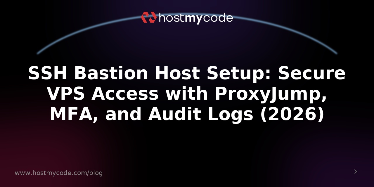 SSH Bastion Host Setup: Secure VPS Access with ProxyJump, MFA, and Audit Logs (2026)