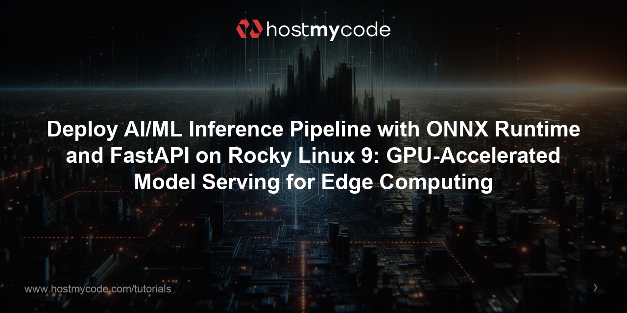 Deploy AI/ML Inference Pipeline with ONNX Runtime and FastAPI on Rocky Linux 9: GPU-Accelerated Model Serving for Edge Computing