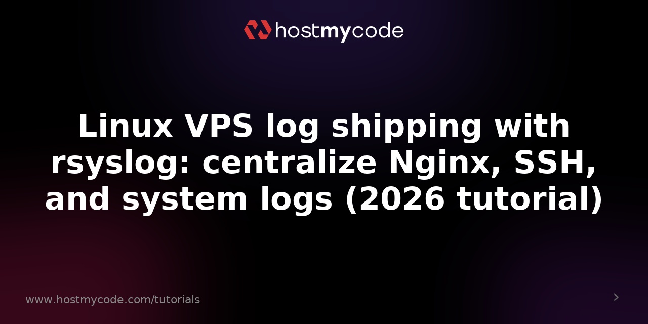 Linux VPS log shipping with rsyslog: centralize Nginx, SSH, and system logs (2026 tutorial)