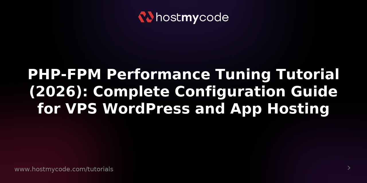 PHP-FPM Performance Tuning Tutorial (2026): Complete Configuration Guide for VPS WordPress and App Hosting